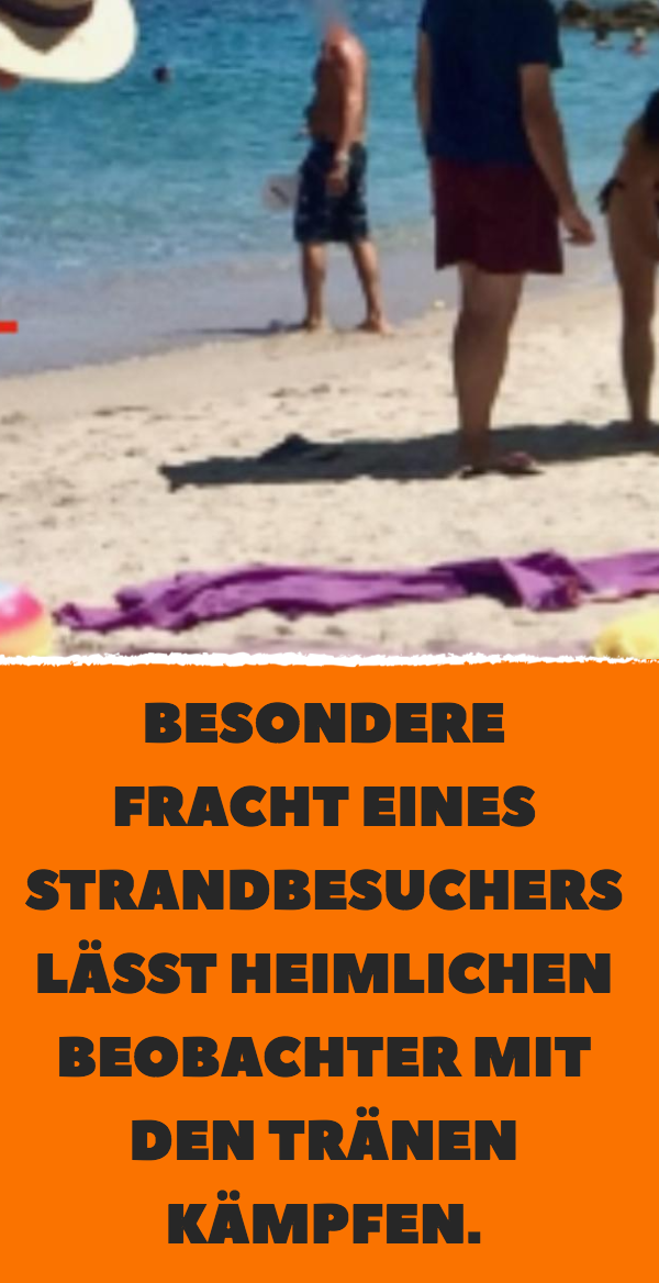 Besondere Fracht eines Strandbesuchers lässt heimlichen Beobachter mit den Tränen kämpfen.