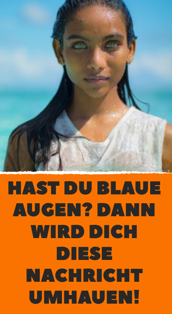 Hast du blaue Augen? Dann wird dich diese Nachricht umhauen!